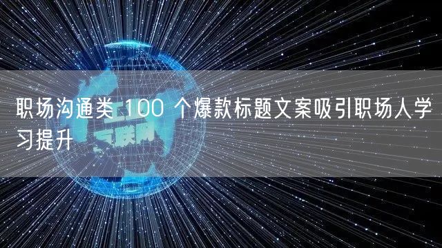 职场沟通类 100 个爆款标题文案吸引职场人学习提升