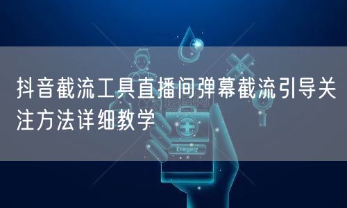 抖音截流工具直播间弹幕截流引导关注方法详细教学