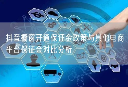 抖音橱窗开通保证金政策与其他电商平台保证金对比分析