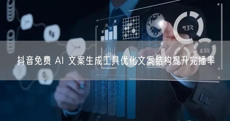 抖音免费 AI 文案生成工具优化文案结构提升完播率