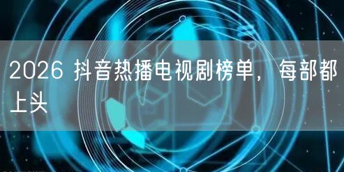 2026 抖音热播电视剧榜单，每部都上头