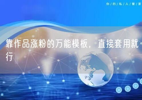 靠作品涨粉的万能模板，直接套用就行