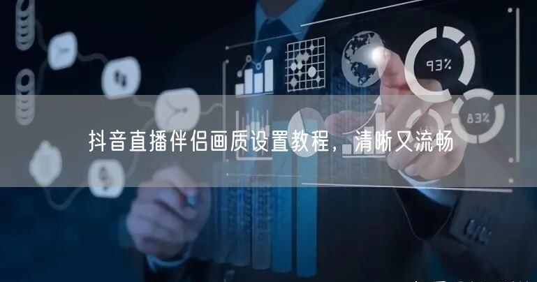 抖音直播伴侣画质设置教程，清晰又流畅