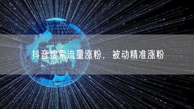 抖音搜索流量涨粉，被动精准涨粉