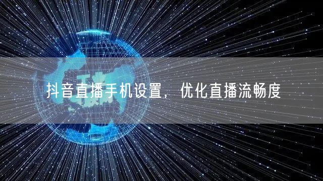 抖音直播手机设置，优化直播流畅度