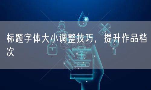 标题字体大小调整技巧，提升作品档次