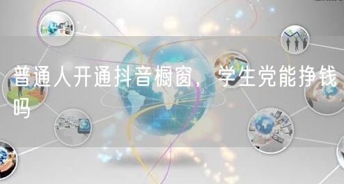 普通人开通抖音橱窗，学生党能挣钱吗
