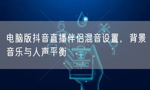 电脑版抖音直播伴侣混音设置，背景音乐与人声平衡