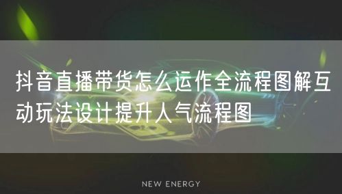 抖音直播带货怎么运作全流程图解互动玩法设计提升人气流程图
