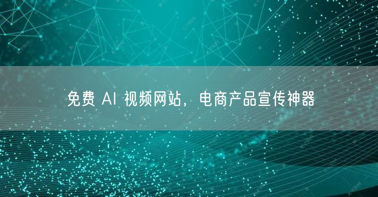 免费 AI 视频网站，电商产品宣传神器