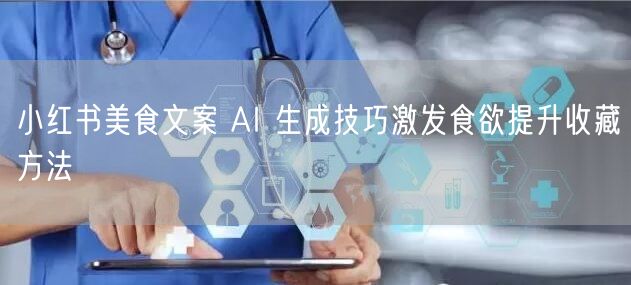 小红书美食文案 AI 生成技巧激发食欲提升收藏方法