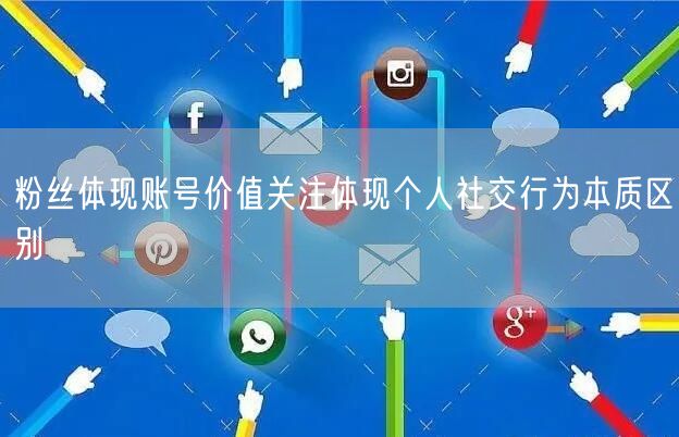 粉丝体现账号价值关注体现个人社交行为本质区别