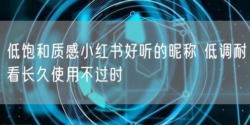 低饱和质感小红书好听的昵称 低调耐看长久使用不过时