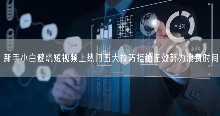 新手小白避坑短视频上热门五大技巧拒绝无效努力浪费时间