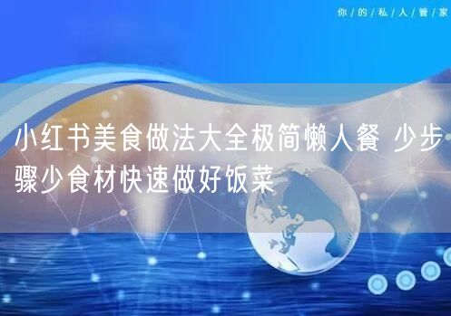小红书美食做法大全极简懒人餐 少步骤少食材快速做好饭菜