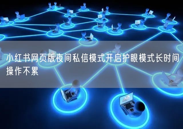小红书网页版夜间私信模式开启护眼模式长时间操作不累