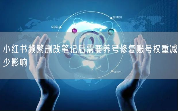 小红书频繁删改笔记后需要养号修复账号权重减少影响