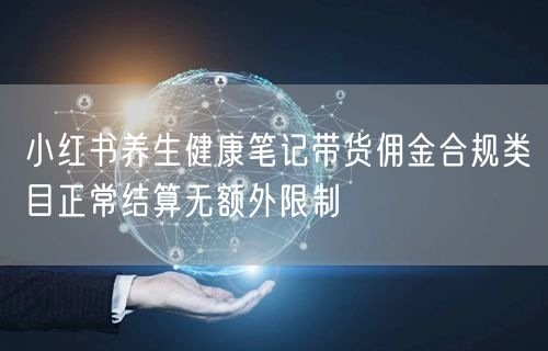 小红书养生健康笔记带货佣金合规类目正常结算无额外限制