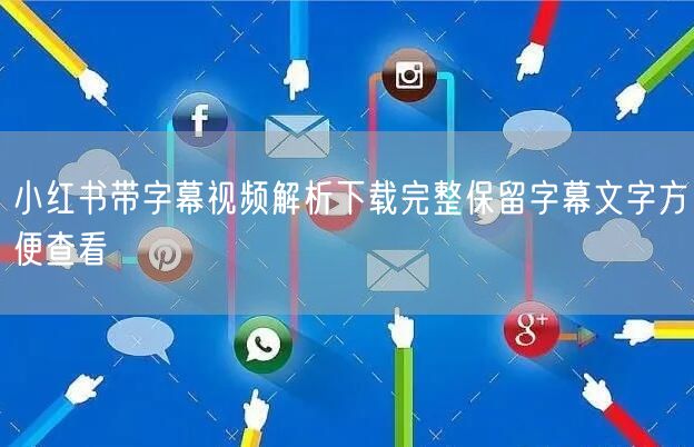 小红书带字幕视频解析下载完整保留字幕文字方便查看