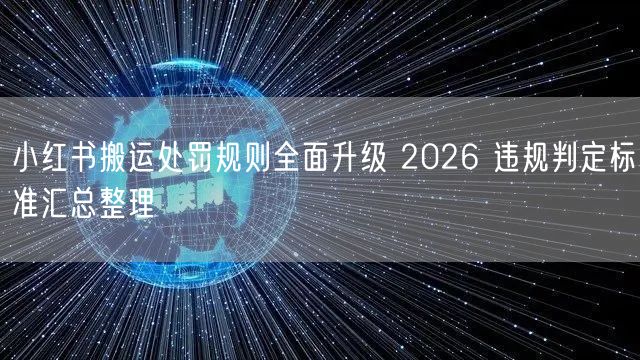 小红书搬运处罚规则全面升级 2026 违规判定标准汇总整理