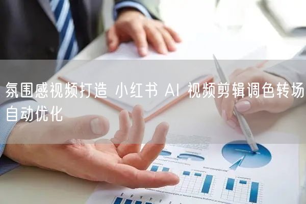 氛围感视频打造 小红书 AI 视频剪辑调色转场自动优化