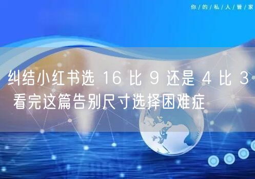 纠结小红书选 16 比 9 还是 4 比 3 看完这篇告别尺