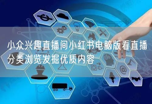 小众兴趣直播间小红书电脑版看直播分类浏览发掘优质内容