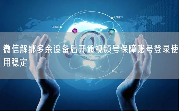 微信解绑多余设备后开通视频号保障账号登录使用稳定