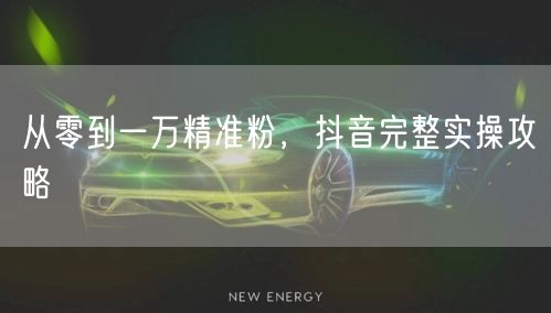 从零到一万精准粉，抖音完整实操攻略