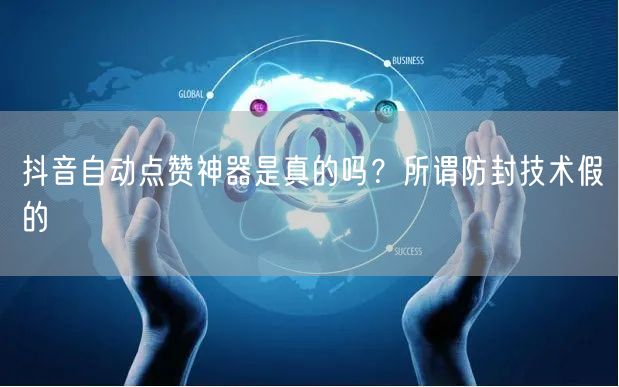 抖音自动点赞神器是真的吗？所谓防封技术假的