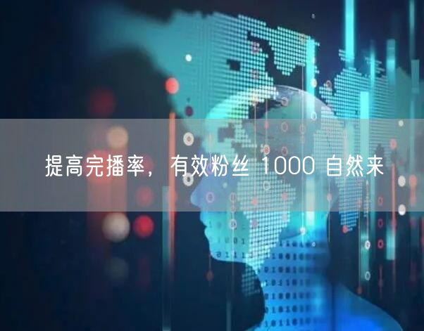 提高完播率，有效粉丝 1000 自然来
