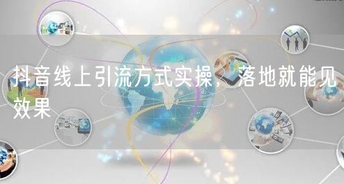 抖音线上引流方式实操，落地就能见效果