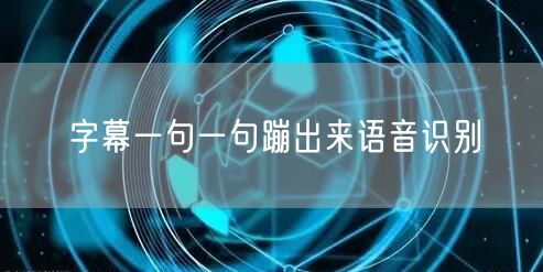 字幕一句一句蹦出来语音识别