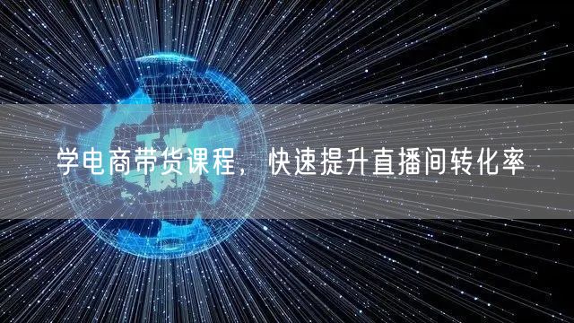 学电商带货课程，快速提升直播间转化率