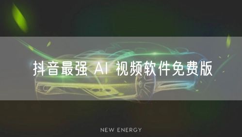抖音最强 AI 视频软件免费版