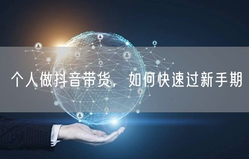 个人做抖音带货，如何快速过新手期