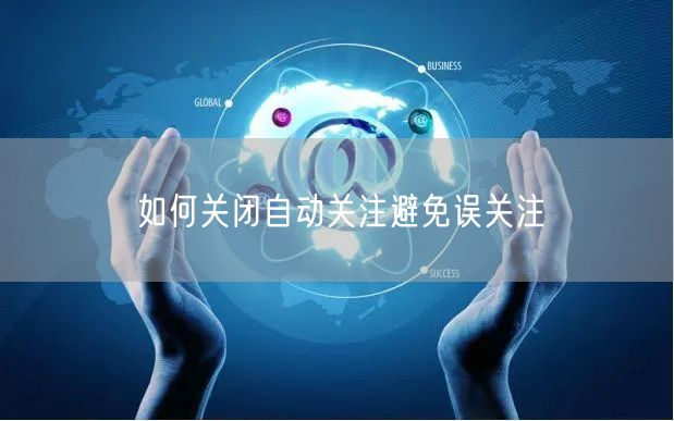 如何关闭自动关注避免误关注