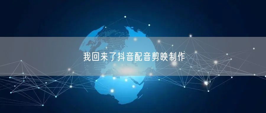 我回来了抖音配音剪映制作