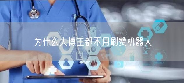 为什么大博主都不用刷赞机器人