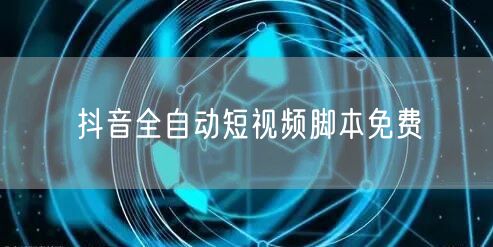 抖音全自动短视频脚本免费