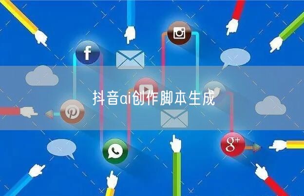 抖音ai创作脚本生成