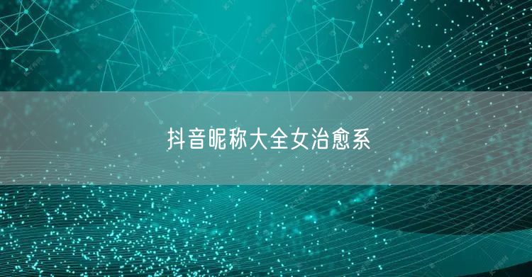 抖音昵称大全女治愈系