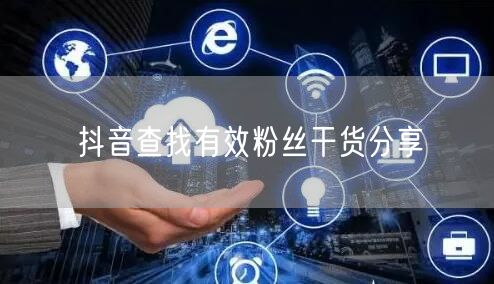 抖音查找有效粉丝干货分享