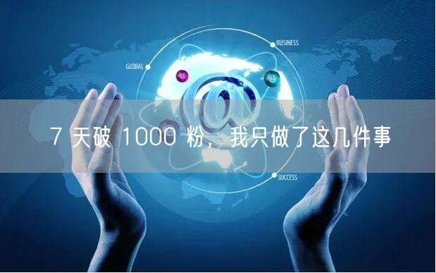 7 天破 1000 粉，我只做了这几件事