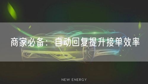商家必备：自动回复提升接单效率