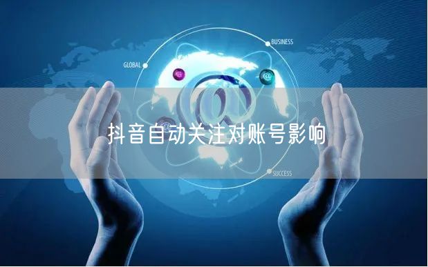 抖音自动关注对账号影响