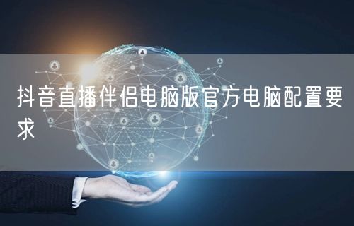 抖音直播伴侣电脑版官方电脑配置要求